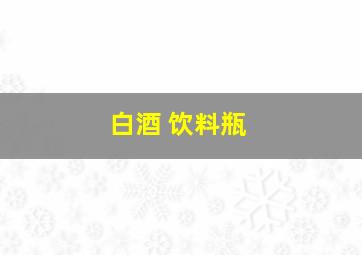 白酒 饮料瓶